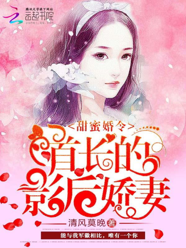 甜蜜婚令 首长的影后娇妻